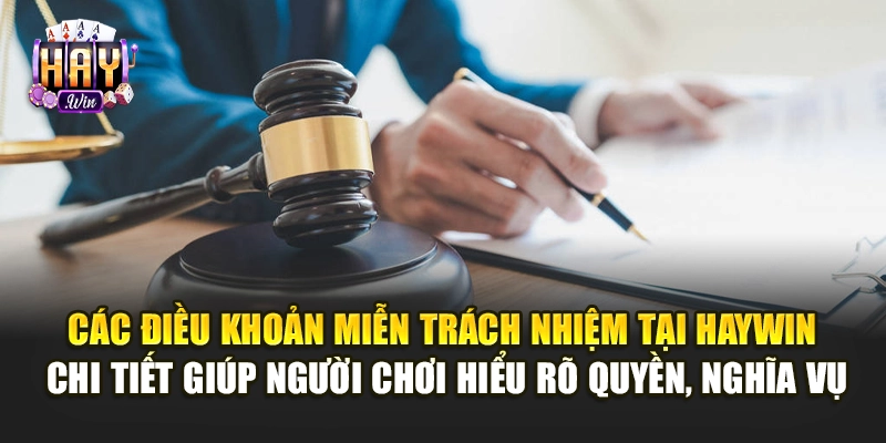 Các điều khoản miễn trách nhiệm tại Haywin chi tiết giúp hội viên hiểu rõ quyền, nghĩa vụ