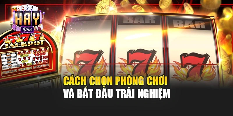Cách chọn phòng chơi và bắt đầu trải nghiệm