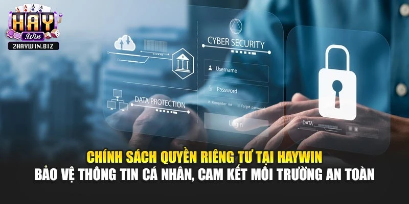 Chính sách quyền riêng tư tại Haywin bảo vệ thông tin cá nhân, cam kết môi trường an toàn