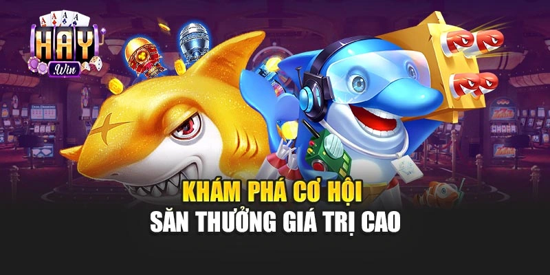 Khám phá cơ hội săn thưởng giá trị cao