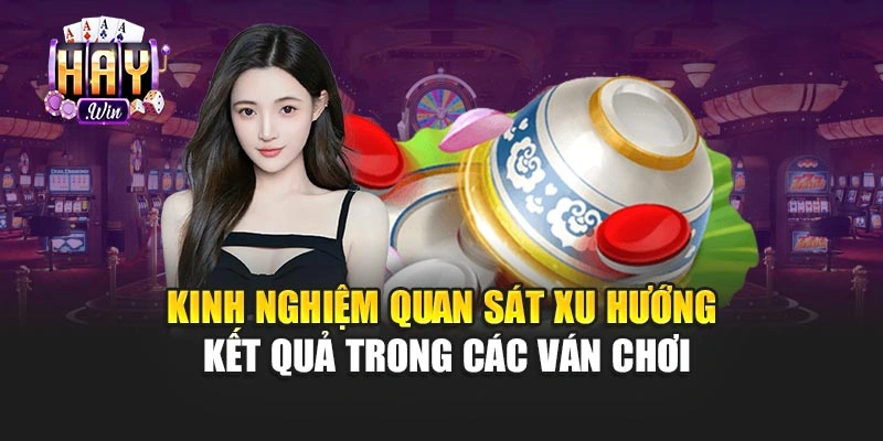 Kinh nghiệm quan sát xu hướng kết quả trong các ván chơi