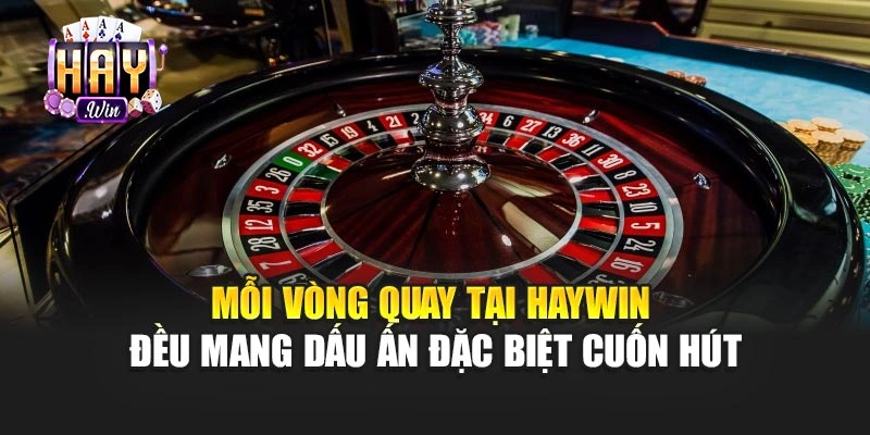 Mỗi vòng quay tại haywin đều mang dấu ấn đặc biệt cuốn hút