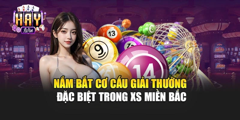 Nắm bắt cơ cấu giải thưởng đặc biệt trong XS miền bắc