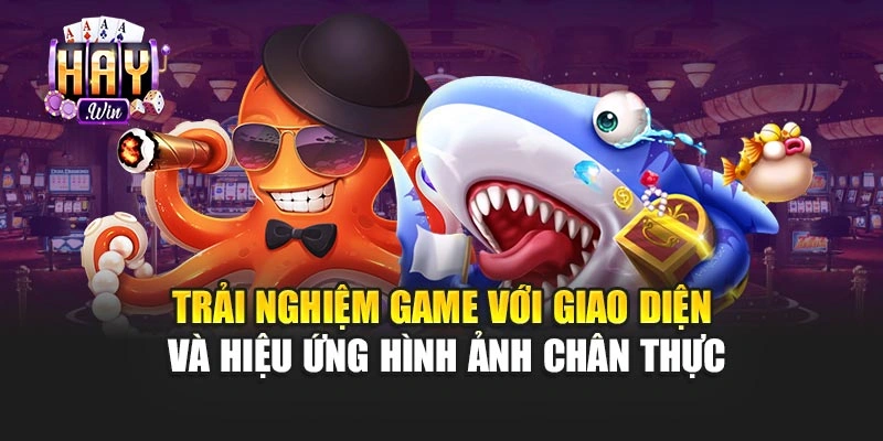 Trải nghiệm game với giao diện và hiệu ứng hình ảnh chân thực