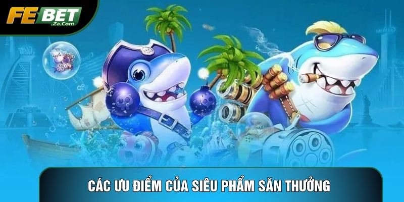 Các ưu điểm của siêu phẩm săn thưởng