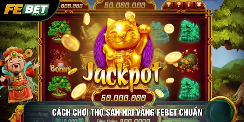 Cách chơi Thợ săn nai vàng Febet chuẩn