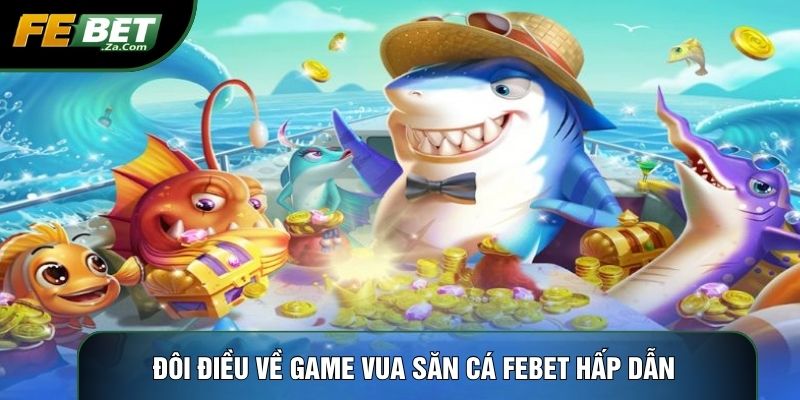 Đôi điều về game Vua săn cá Febet hấp dẫn