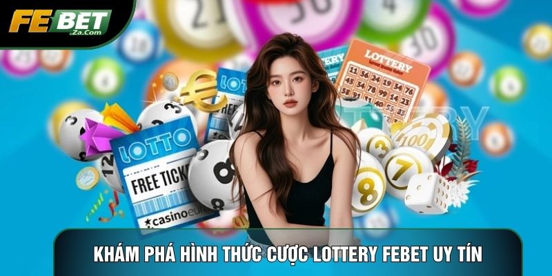 Khám phá hình thức cược Lottery Febet uy tín