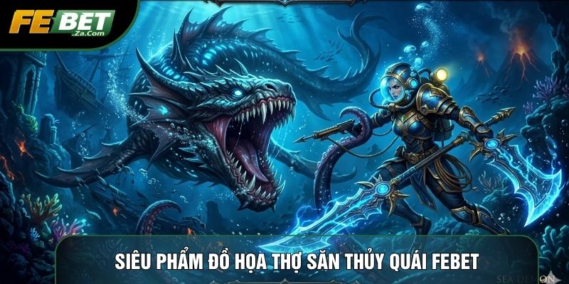 Siêu phẩm đồ họa Thợ săn thủy quái Febet