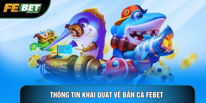 Thông tin khái quát về Bắn cá Febet