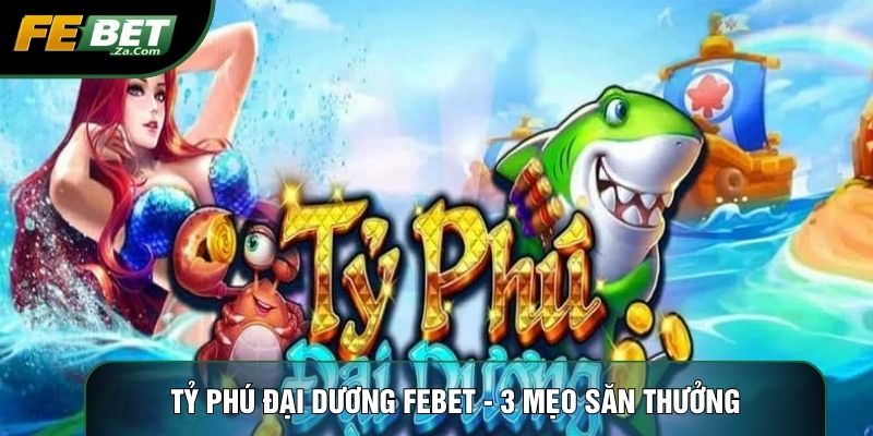tỷ phú đại dương febettỷ phú đại dương febet